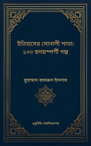 ইতিহাসের সোনালী পাতা: ১০০ হৃদয়স্পর্শী গল্প